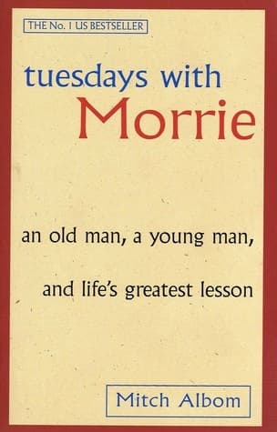Tuesdays with Morrie: An Old Man, a Young Man, and Life's Greatest Lesson