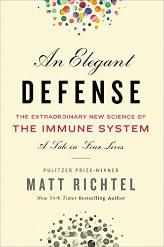 An Elegant Defense: The Extraordinary New Science of the Immune System: A Tale in Four Lives