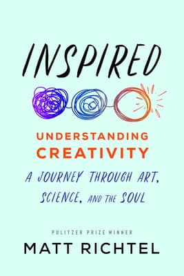 Inspired : Understanding Creativity: A Journey Through Art, Science, and the Soul