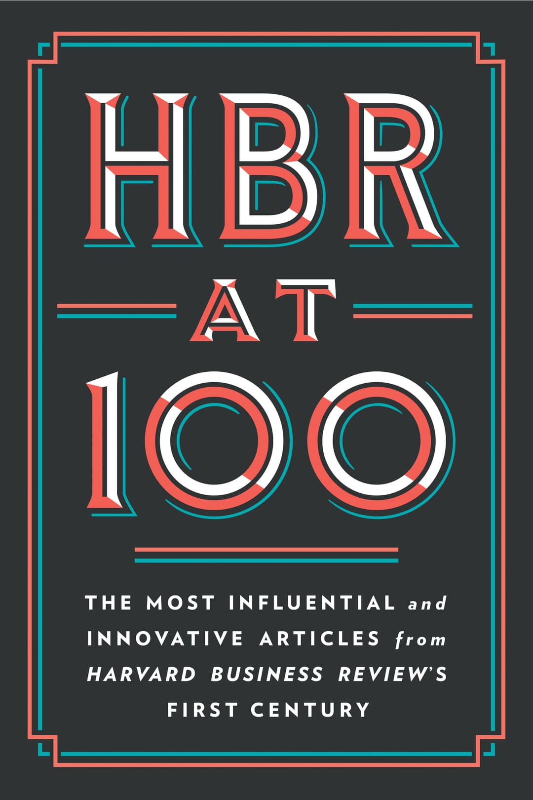 HBR At 100: The Most Influential and Innovative Articles from Harvard Business Review's First Century